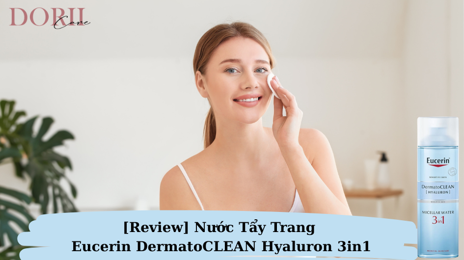 Nước Tẩy Trang Eucerin DermatoCLEAN Hyaluron 3in1 – Có Nên Mua?